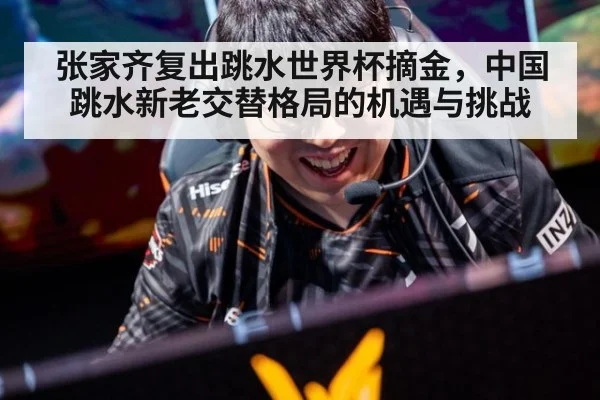 张家齐复出跳水世界杯摘金，中国跳水新老交替格局的机遇与挑战